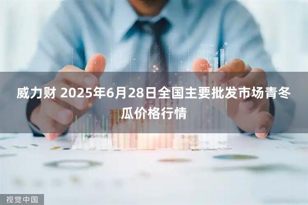 威力财 2025年6月28日全国主要批发市场青冬瓜价格行情